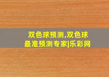 双色球预测,双色球最准预测专家|乐彩网